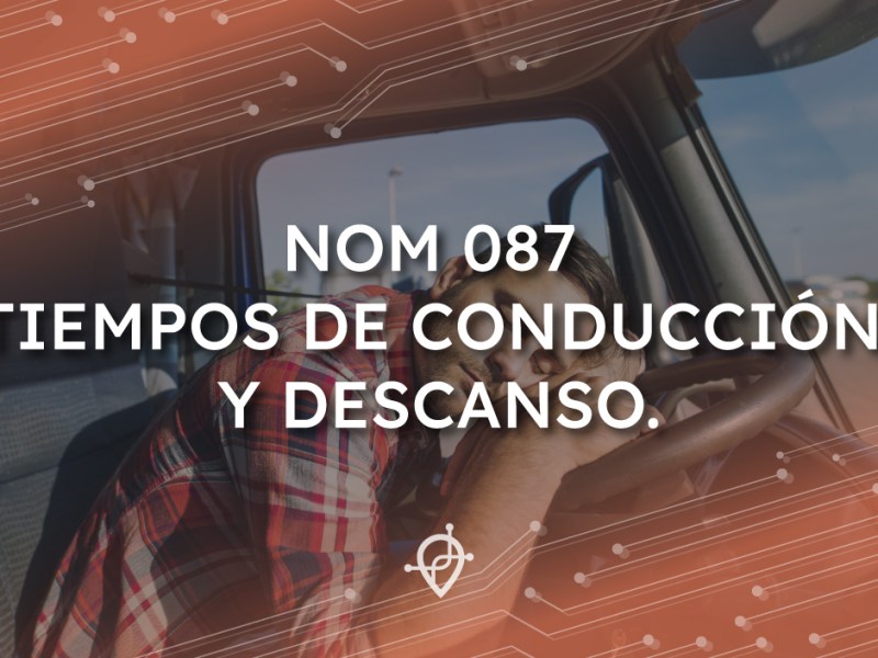 NOM 087 TIEMPOS DE CONDUCCIÓN Y&nbsp;DESCANSO.