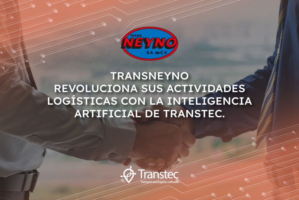 TRANSNEYNO REVOLUCIONA SUS ACTIVIDADES LOGÍSTICAS CON LA INTELIGENCIA ARTIFICIAL DE&nbsp;TRANSTEC.